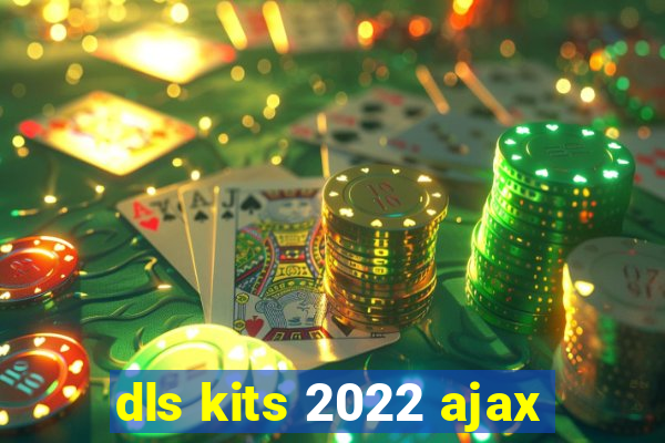 dls kits 2022 ajax